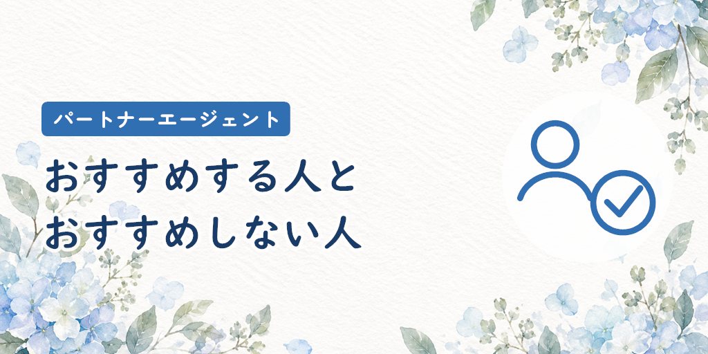 パートナーエージェントをおすすめする人とおすすめしない人は？