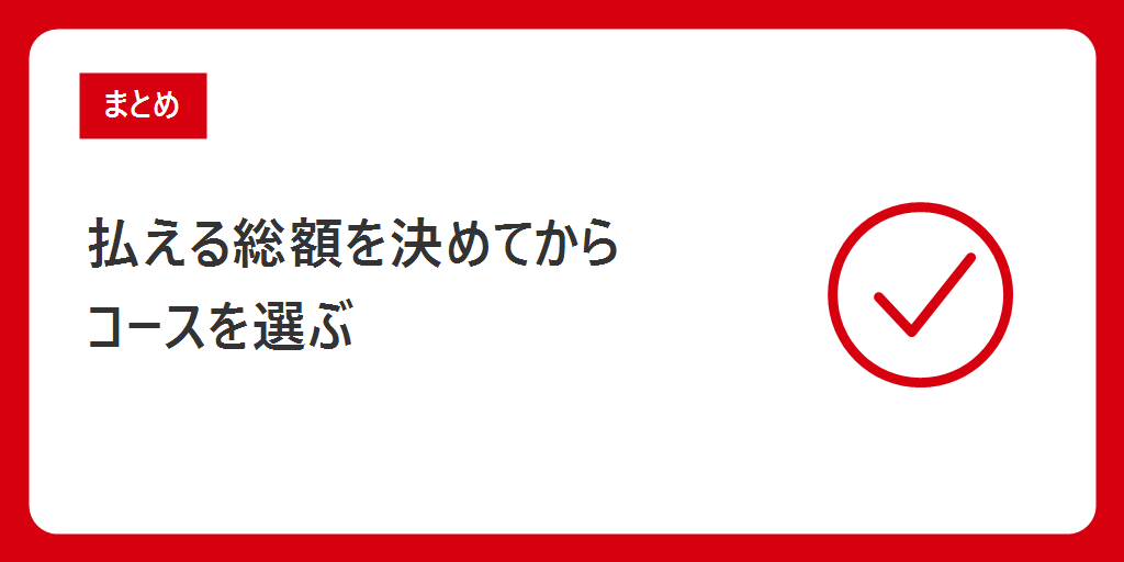 まとめ|払える総額を決めてからコースを選ぶ